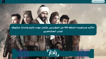 «إثارة مستمرة» الحلقة 189 من المؤسس عثمان جودة عالية وأحداث مشوقة تجذب المشاهدين